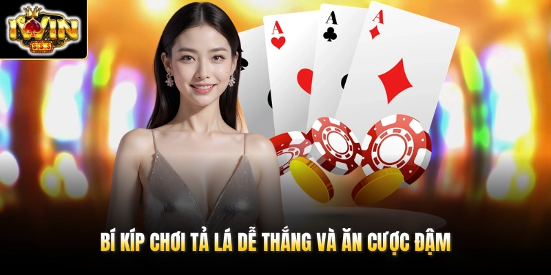 Bí kíp chơi Tả lá dễ thắng và ăn cược đậm