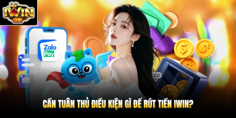 Cần tuân thủ điều kiện gì để rút tiền IWIN?