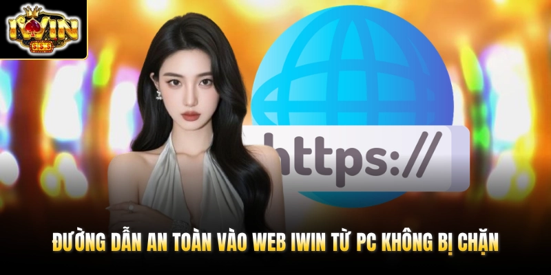 Đường dẫn an toàn vào web IWIN từ PC không bị chặn