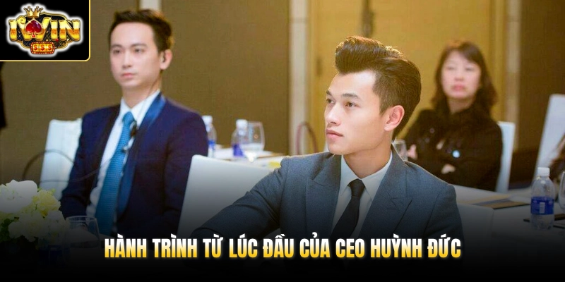 Hành trình từ lúc đầu của CEO Huỳnh Đức