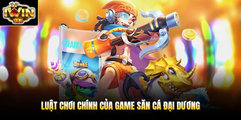 Luật chơi chính của game săn cá đại dương