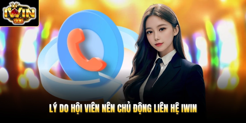 Lý do hội viên nên chủ động liên hệ IWIN