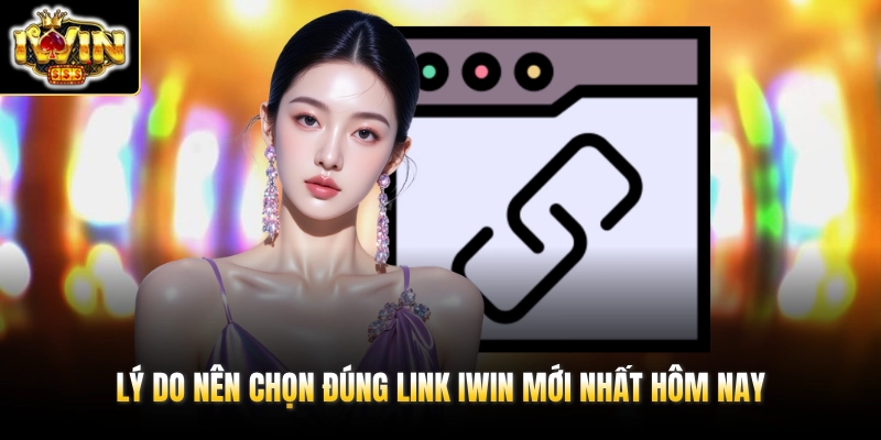 Lý do nên chọn đúng link IWIN mới nhất hôm nay