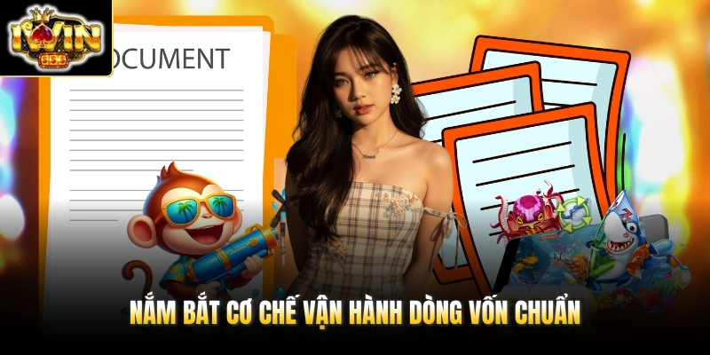 Nắm bắt cơ chế vận hành dòng vốn chuẩn