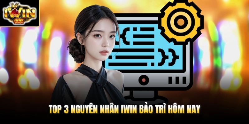 Top 3 nguyên nhân IWIN bảo trì hôm nay